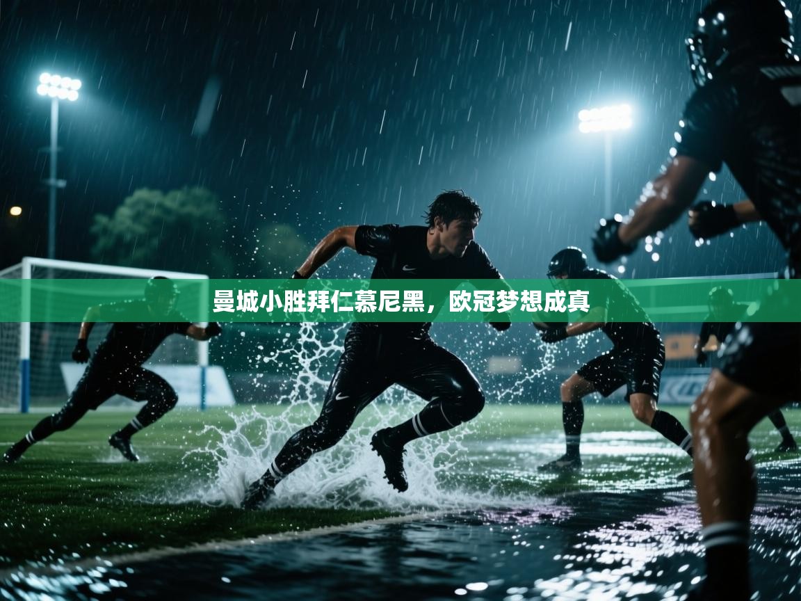 开云体育app下载入口-曼城小胜拜仁慕尼黑，欧冠梦想成真