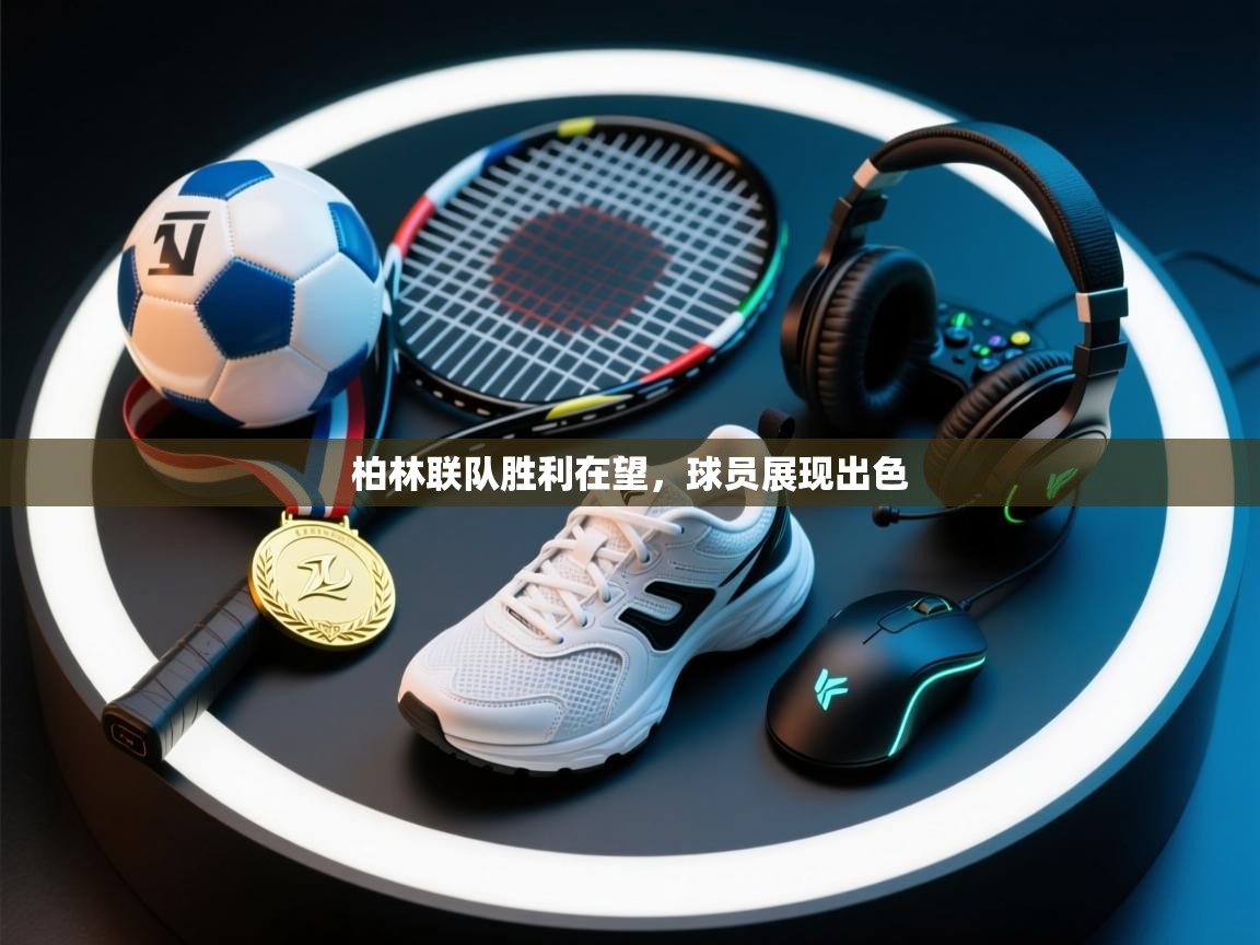 开云体育多语言中文版-柏林联队胜利在望,球员展现出色  第1张