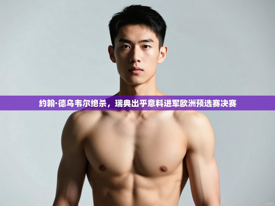 开云体育注册app-约翰·德乌韦尔绝杀,瑞典出乎意料进军欧洲预选赛决赛 第2张