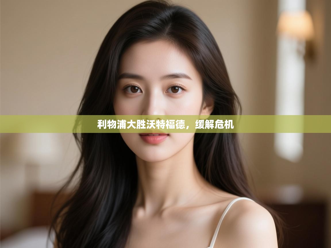 开云·体育app中国官方网站-利物浦大胜沃特福德,缓解危机 第4张