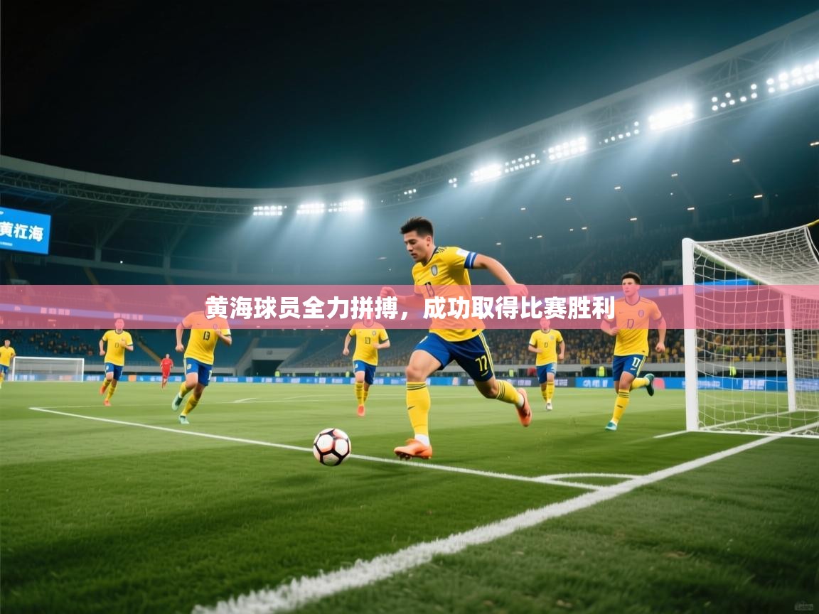 开云体育app下载链接-黄海球员全力拼搏,成功取得比赛胜利 第3张