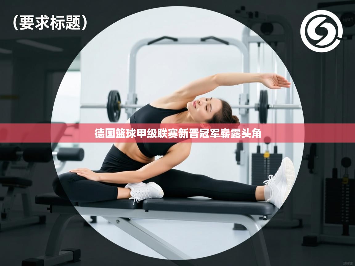 开云体育注册-德国篮球甲级联赛新晋冠军崭露头角 第4张