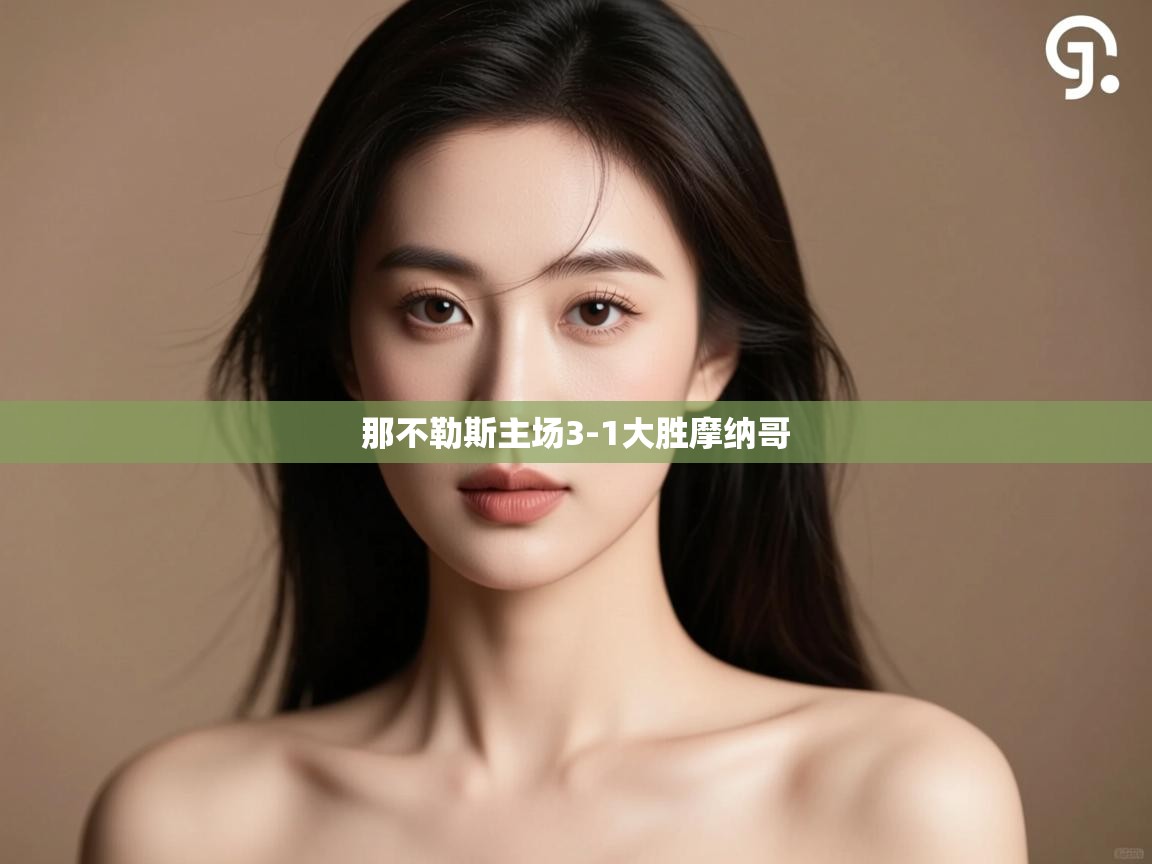 开云体育网络异常修复-那不勒斯主场3-1大胜摩纳哥