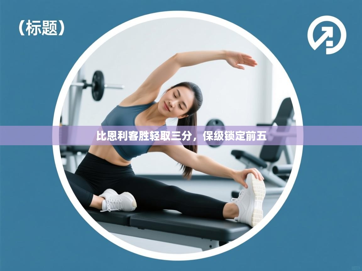 开云体育联赛专题页-比恩利客胜轻取三分，保级锁定前五  第2张