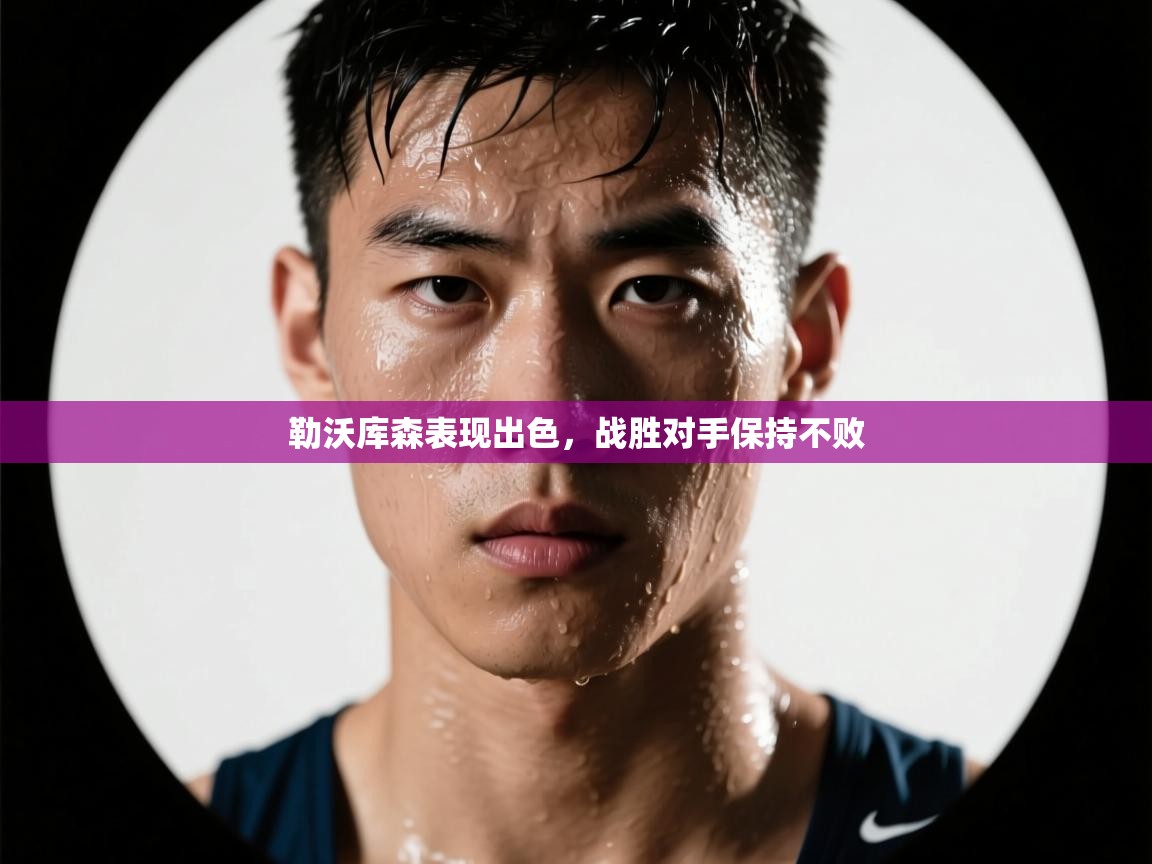 开云体育客服在线咨询-勒沃库森表现出色,战胜对手保持不败 第2张